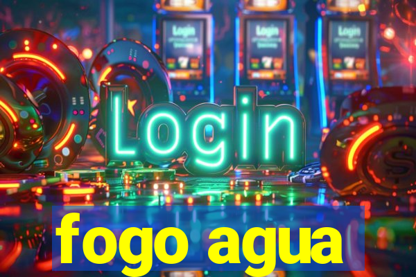 fogo agua